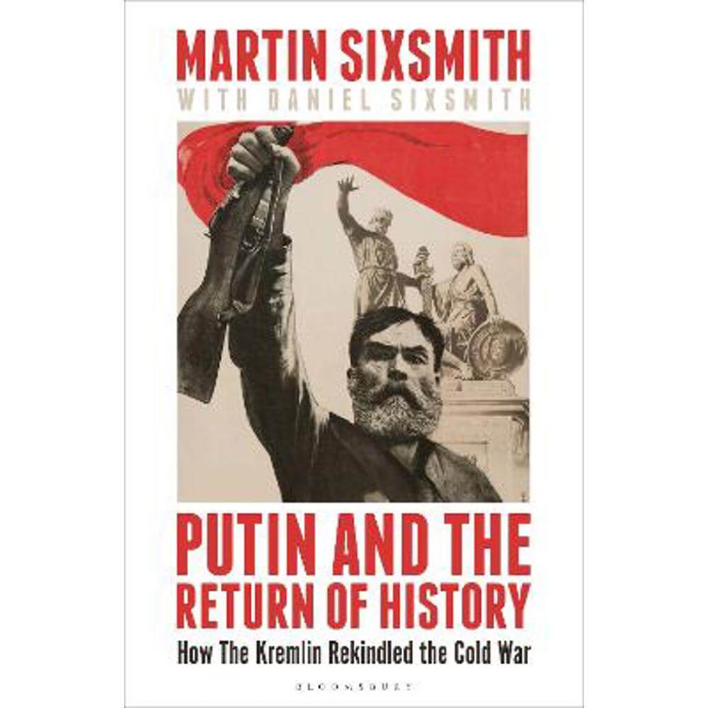 Putin and the Return of History: How the Kremlin Rekindled the Cold War (Hardback) - Martin Sixsmith